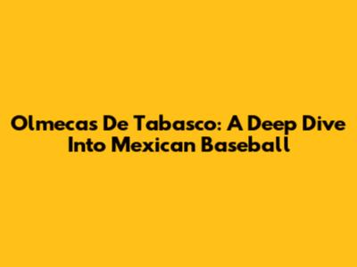 Olmecas De Tabasco: A Deep Dive Into Mexican Baseball