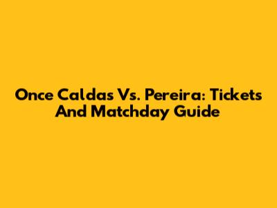 Once Caldas Vs. Pereira: Tickets And Matchday Guide