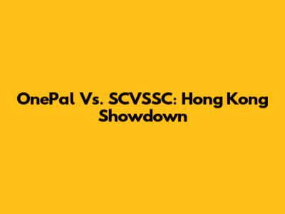 OnePal Vs. SCVSSC: Hong Kong Showdown