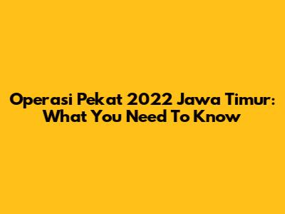 Operasi Pekat 2022 Jawa Timur: What You Need To Know