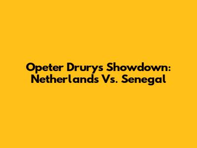 Opeter Drury's Showdown: Netherlands Vs. Senegal