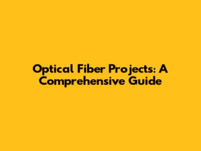 Optical Fiber Projects: A Comprehensive Guide