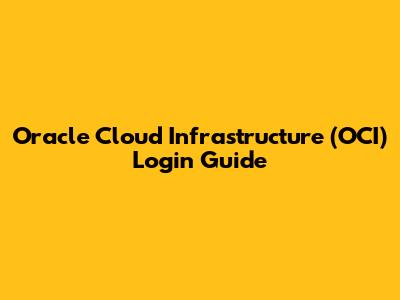Oracle Cloud Infrastructure (OCI) Login Guide