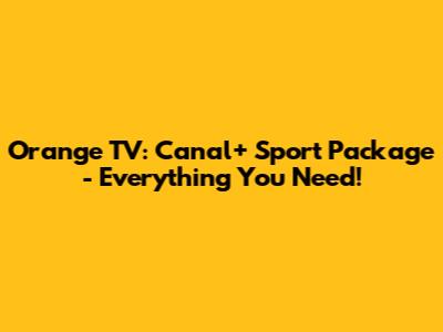 Orange TV: Canal+ Sport Package - Everything You Need!