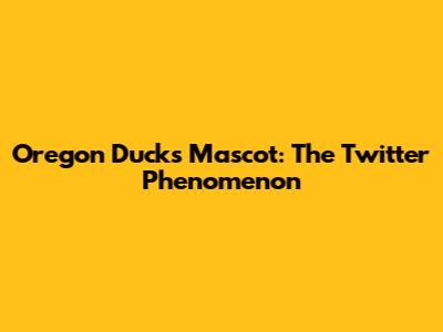 Oregon Ducks Mascot: The Twitter Phenomenon