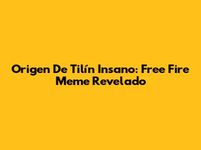 Origen De "Tilín Insano": Free Fire Meme Revelado