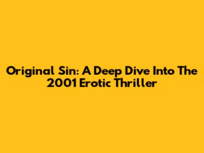 Original Sin: A Deep Dive Into The 2001 Erotic Thriller