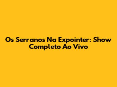 Os Serranos Na Expointer: Show Completo Ao Vivo