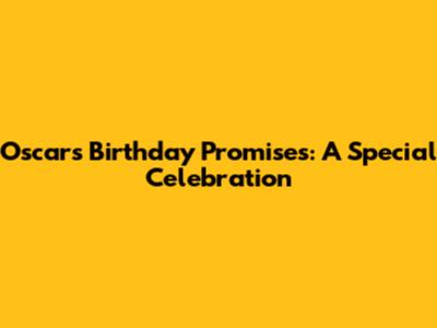 Oscar's Birthday Promises: A Special Celebration