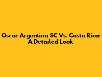 Oscar Argentina SC Vs. Costa Rica: A Detailed Look