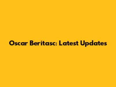 Oscar Beritasc: Latest Updates