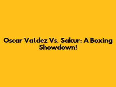 Oscar Valdez Vs. Sakur: A Boxing Showdown!