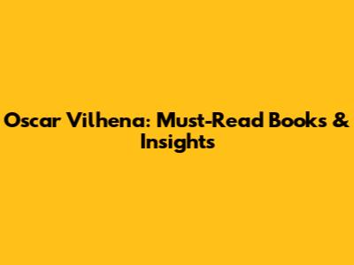 Oscar Vilhena: Must-Read Books & Insights