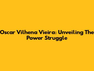Oscar Vilhena Vieira: Unveiling The Power Struggle