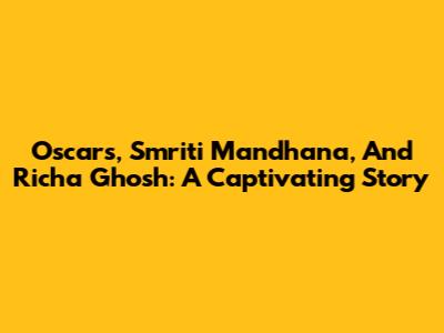 Oscars, Smriti Mandhana, And Richa Ghosh: A Captivating Story