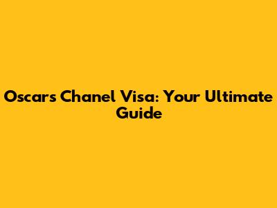 Oscars Chanel Visa: Your Ultimate Guide