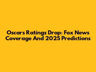 Oscars Ratings Drop: Fox News Coverage And 2025 Predictions