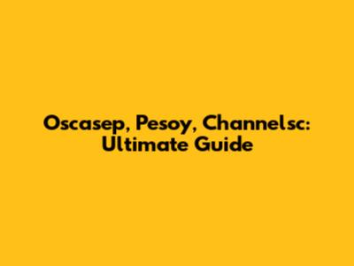 Oscasep, Pesoy, Channelsc: Ultimate Guide
