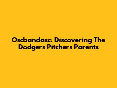 Oscbandasc: Discovering The Dodgers Pitcher's Parents