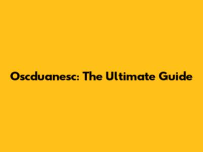 Oscduanesc: The Ultimate Guide