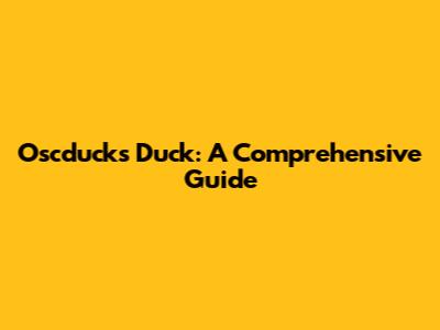 Oscducks Duck: A Comprehensive Guide