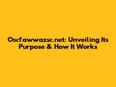 Oscfawwazsc.net: Unveiling Its Purpose & How It Works