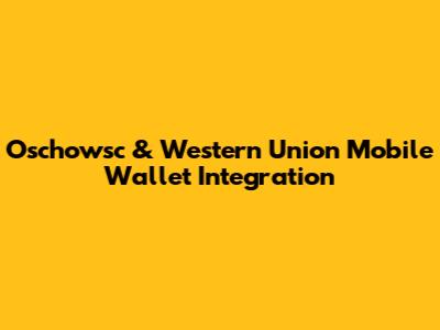 Oschowsc & Western Union Mobile Wallet Integration