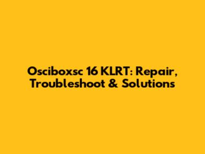 Osciboxsc 16 KLRT: Repair, Troubleshoot & Solutions