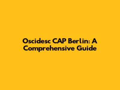 Oscidesc CAP Berlin: A Comprehensive Guide
