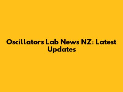 Oscillators Lab News NZ: Latest Updates