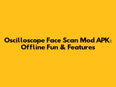 Oscilloscope Face Scan Mod APK: Offline Fun & Features