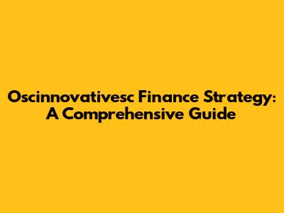 Oscinnovativesc Finance Strategy: A Comprehensive Guide
