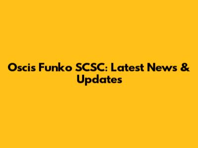 Oscis Funko SCSC: Latest News & Updates