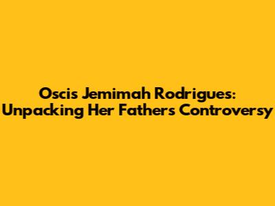 Oscis Jemimah Rodrigues: Unpacking Her Father's Controversy