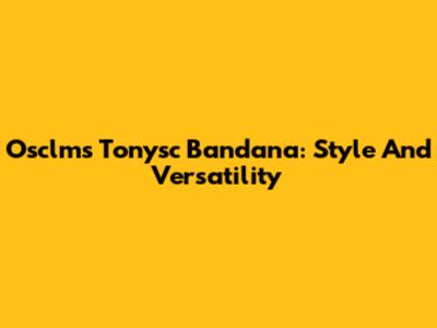 Osclms Tonysc Bandana: Style And Versatility