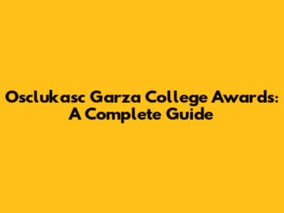 Osclukasc Garza College Awards: A Complete Guide
