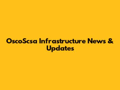 OscoScsa Infrastructure News & Updates