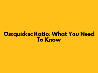 Oscquicksc Ratio: What You Need To Know