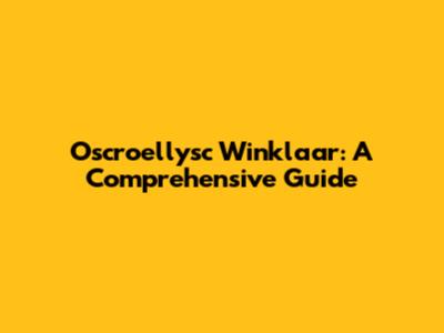 Oscroellysc Winklaar: A Comprehensive Guide