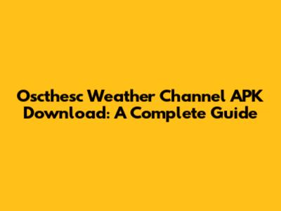 Oscthesc Weather Channel APK Download: A Complete Guide