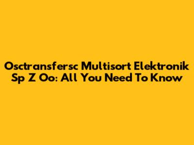Osctransfersc Multisort Elektronik Sp Z Oo: All You Need To Know
