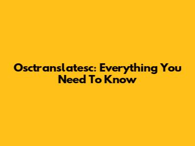 Osctranslatesc: Everything You Need To Know