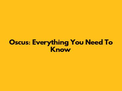 Oscus: Everything You Need To Know