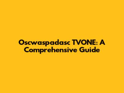 Oscwaspadasc TVONE: A Comprehensive Guide