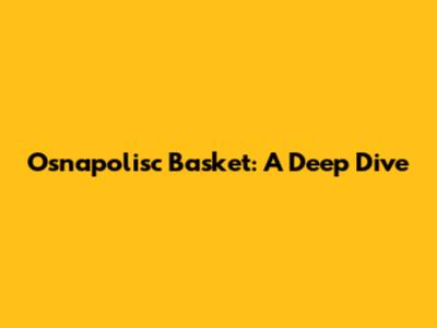 Osnapolisc Basket: A Deep Dive