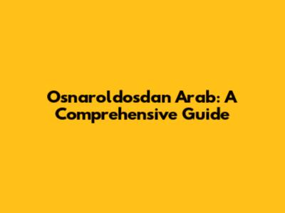 Osnaroldosdan Arab: A Comprehensive Guide
