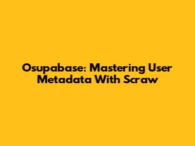 Osupabase: Mastering User Metadata With Scraw