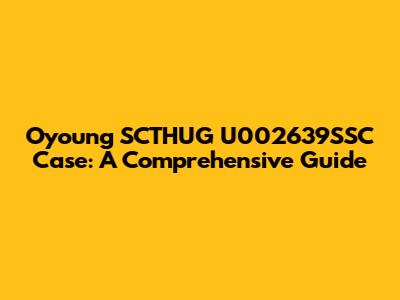 Oyoung SCTHUG U002639SSC Case: A Comprehensive Guide