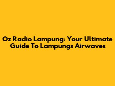 Oz Radio Lampung: Your Ultimate Guide To Lampung's Airwaves