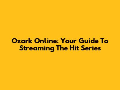Ozark Online: Your Guide To Streaming The Hit Series